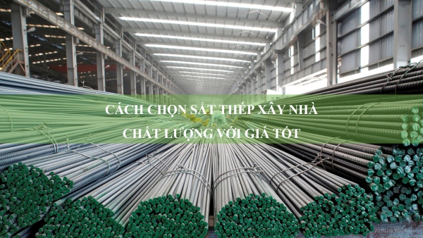 Cách chọn sắt thép xây nhà chất lượng với giá tốt
